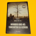 Dee Brown: Wounded ​Knee-nél temessétek el a szívem